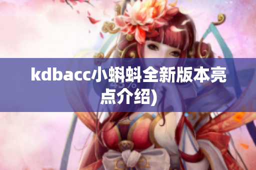 kdbacc小蝌蚪全新版本亮点介绍)