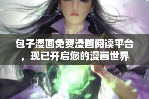 包子漫画免费漫画阅读平台，现已开启您的漫画世界