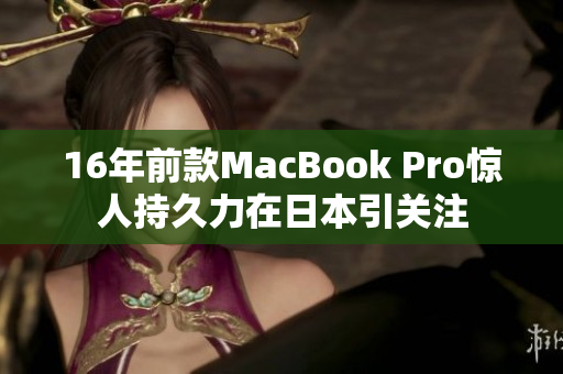 16年前款MacBook Pro惊人持久力在日本引关注