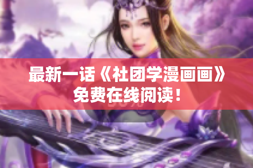 最新一话《社团学漫画画》免费在线阅读！