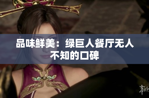 品味鲜美：绿巨人餐厅无人不知的口碑