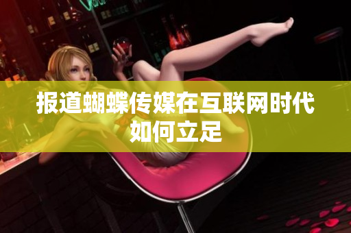报道蝴蝶传媒在互联网时代如何立足