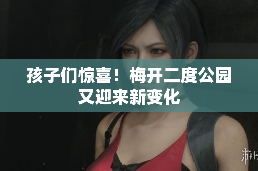 孩子们惊喜！梅开二度公园又迎来新变化