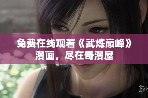 免费在线观看《武炼巅峰》漫画，尽在奇漫屋