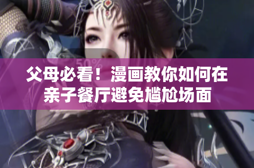 父母必看！漫画教你如何在亲子餐厅避免尴尬场面