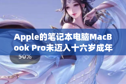 Apple的笔记本电脑MacBook Pro未迈入十六岁成年