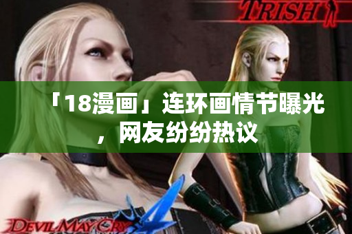 「18漫画」连环画情节曝光，网友纷纷热议