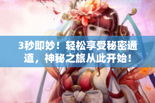 3秒即妙！轻松享受秘密通道，神秘之旅从此开始！