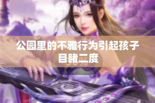 公园里的不雅行为引起孩子目睹二度