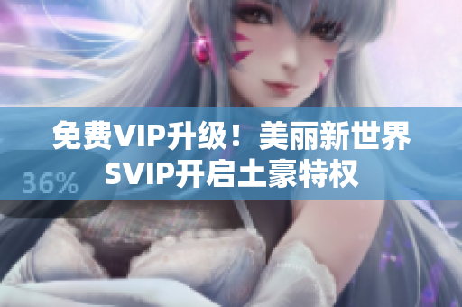 免费VIP升级！美丽新世界SVIP开启土豪特权