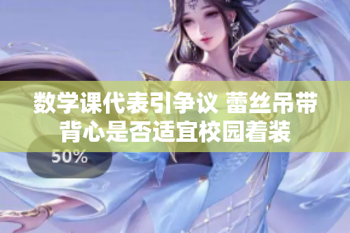 数学课代表引争议 蕾丝吊带背心是否适宜校园着装