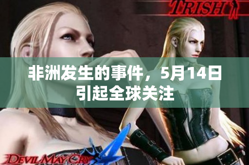 非洲发生的事件，5月14日引起全球关注