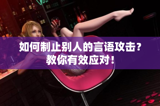 如何制止别人的言语攻击？教你有效应对！