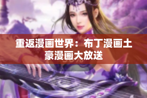 重返漫画世界：布丁漫画土豪漫画大放送