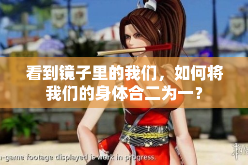 看到镜子里的我们，如何将我们的身体合二为一？