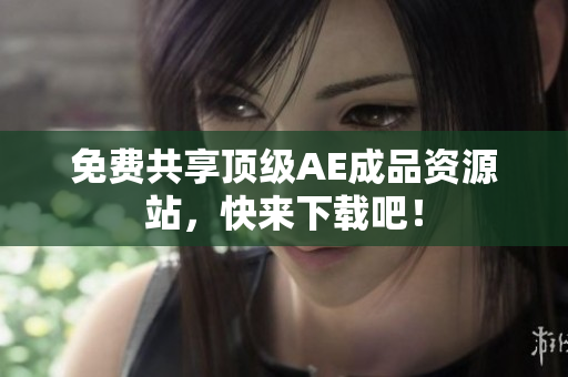 免费共享顶级AE成品资源站，快来下载吧！