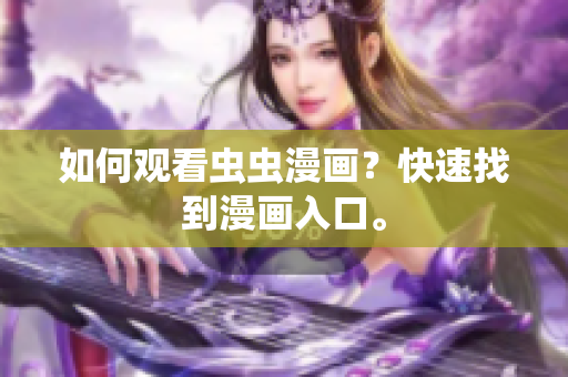 如何观看虫虫漫画？快速找到漫画入口。
