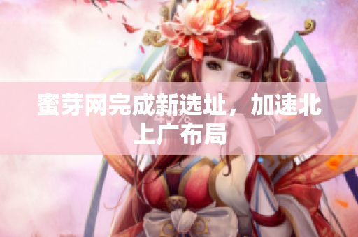 蜜芽网完成新选址，加速北上广布局