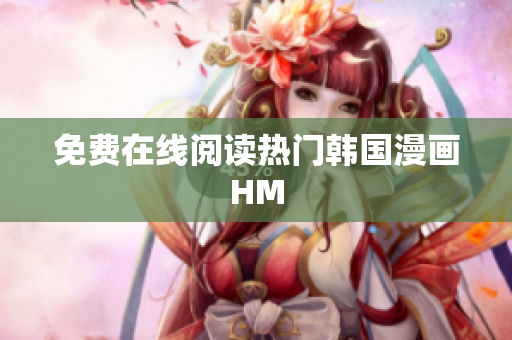 免费在线阅读热门韩国漫画HM