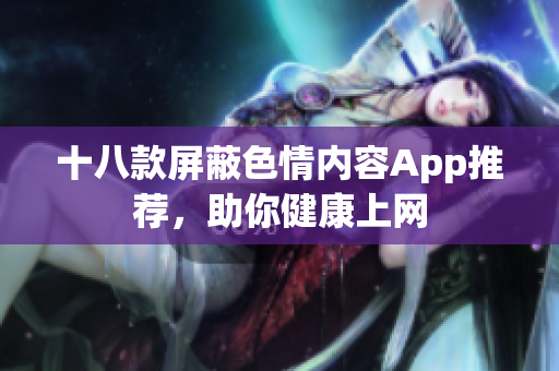 十八款屏蔽色情内容App推荐，助你健康上网