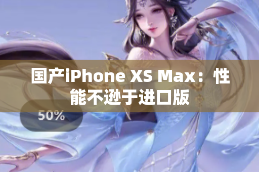 国产iPhone XS Max：性能不逊于进口版