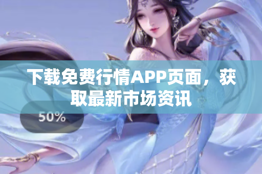 下载免费行情APP页面，获取最新市场资讯