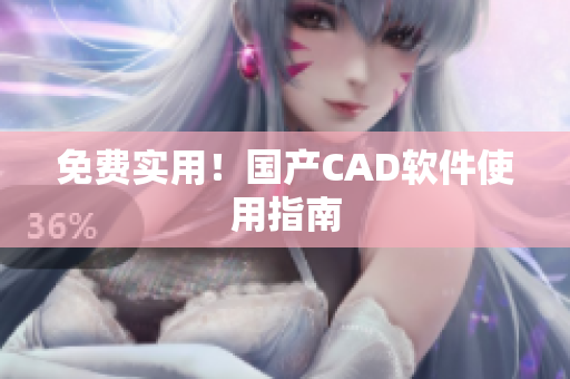 免费实用！国产CAD软件使用指南