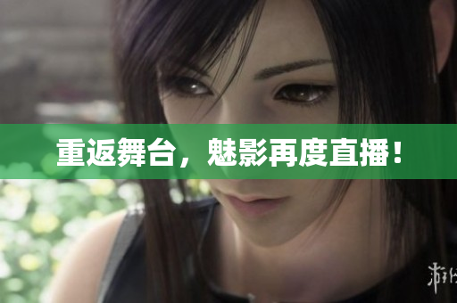 重返舞台，魅影再度直播！