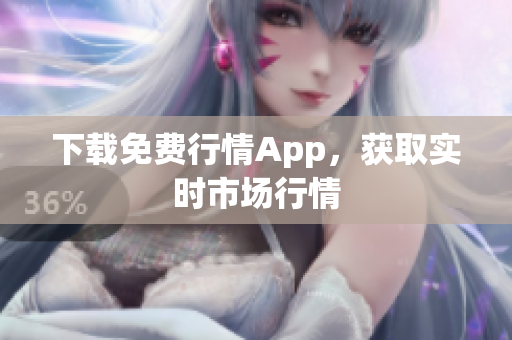 下载免费行情App，获取实时市场行情