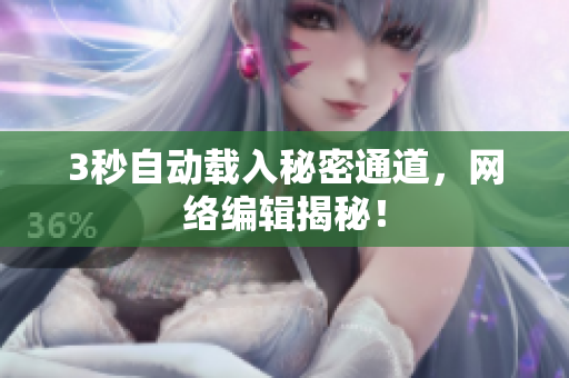 3秒自动载入秘密通道，网络编辑揭秘！