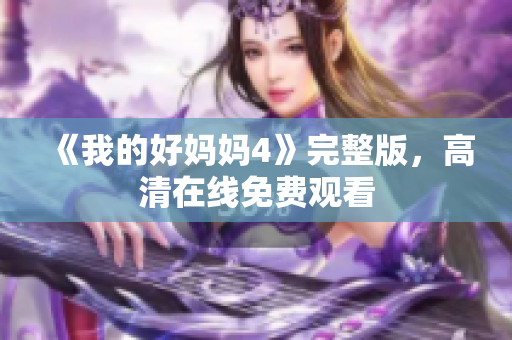 《我的好妈妈4》完整版，高清在线免费观看
