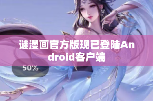 谜漫画官方版现已登陆Android客户端
