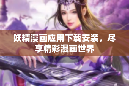 妖精漫画应用下载安装，尽享精彩漫画世界