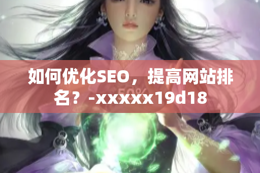 如何优化SEO，提高网站排名？-xxxxx19d18
