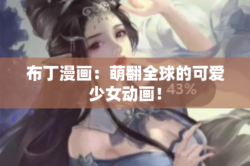 布丁漫画：萌翻全球的可爱少女动画！