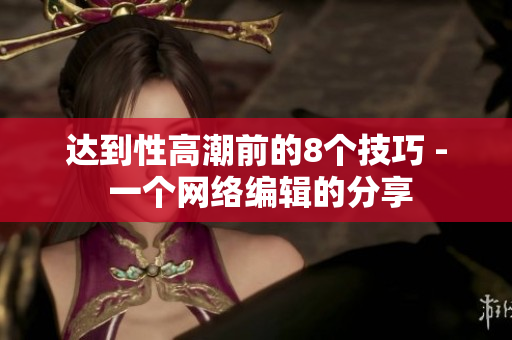 达到性高潮前的8个技巧 - 一个网络编辑的分享