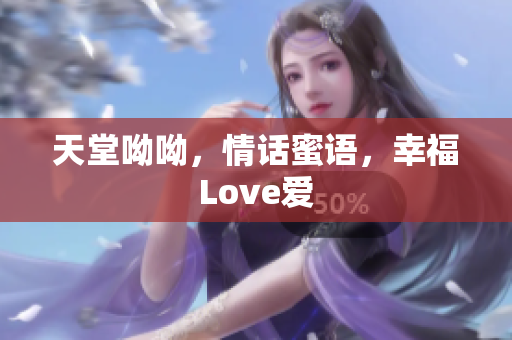 天堂呦呦，情话蜜语，幸福Love爱