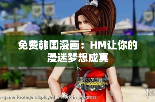 免费韩国漫画：HM让你的漫迷梦想成真