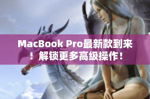 MacBook Pro最新款到来！解锁更多高级操作！