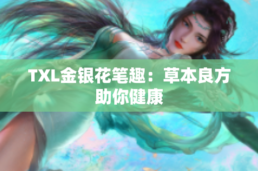 TXL金银花笔趣：草本良方助你健康