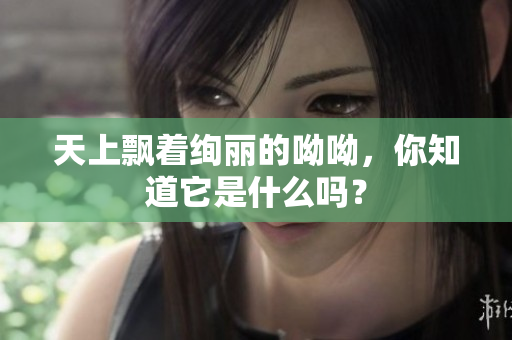 天上飘着绚丽的呦呦，你知道它是什么吗？