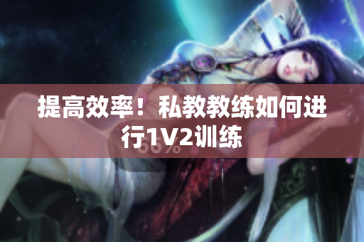 提高效率！私教教练如何进行1V2训练