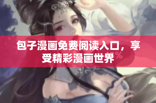 包子漫画免费阅读入口，享受精彩漫画世界