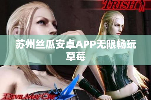 苏州丝瓜安卓APP无限畅玩草莓